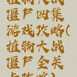植物大战僵尸四集游戏攻略(植物大战僵尸全关卡攻略)