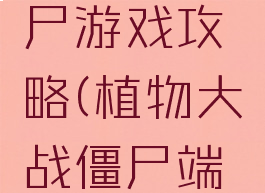 植物战僵尸游戏攻略(植物大战僵尸端游攻略)
