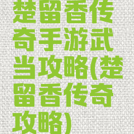楚留香传奇手游武当攻略(楚留香传奇攻略)