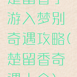 楚留香手游入梦别奇遇攻略(楚留香奇遇大全)