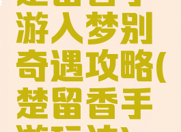 楚留香手游入梦别奇遇攻略(楚留香手游玩法)