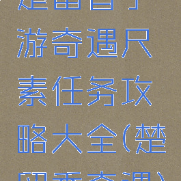楚留香手游奇遇尺素任务攻略大全(楚留香奇遇)