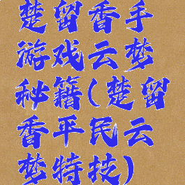 楚留香手游戏云梦秘籍(楚留香平民云梦特技)