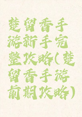 楚留香手游新手完整攻略(楚留香手游前期攻略)