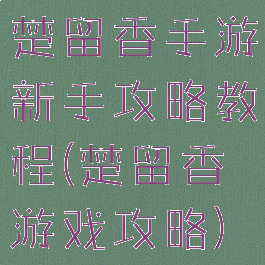 楚留香手游新手攻略教程(楚留香游戏攻略)