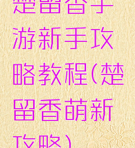 楚留香手游新手攻略教程(楚留香萌新攻略)
