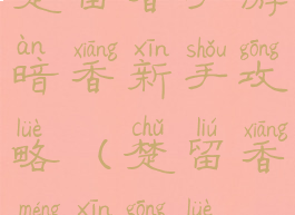 楚留香手游暗香新手攻略(楚留香萌新攻略)