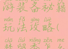 楚留香手游装备秘籍玩法攻略(楚留香怎么打装备)