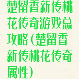 楚留香新传桃花传奇游戏总攻略(楚留香新传桃花传奇属性)