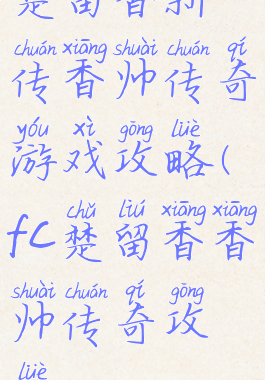 楚留香新传香帅传奇游戏攻略(fc楚留香香帅传奇攻略)