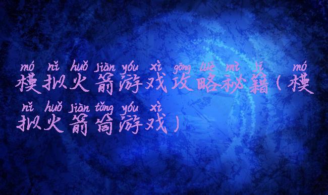 模拟火箭游戏攻略秘籍(模拟火箭筒游戏)