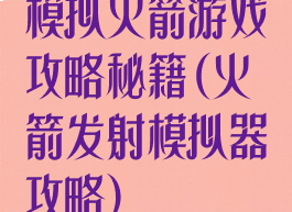 模拟火箭游戏攻略秘籍(火箭发射模拟器攻略)