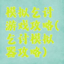 模拟乞讨游戏攻略(乞讨模拟器攻略)