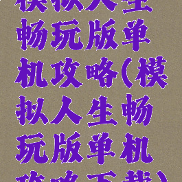 模拟人生畅玩版单机攻略(模拟人生畅玩版单机攻略下载)