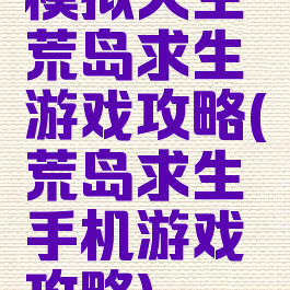 模拟人生荒岛求生游戏攻略(荒岛求生手机游戏攻略)
