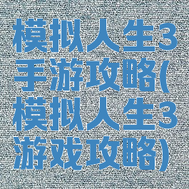 模拟人生3手游攻略(模拟人生3游戏攻略)