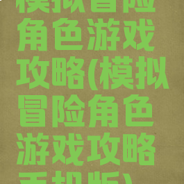 模拟冒险角色游戏攻略(模拟冒险角色游戏攻略手机版)
