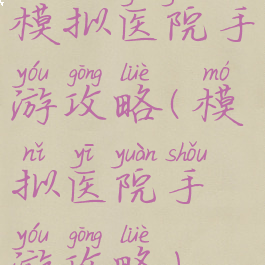 模拟医院手游攻略(模拟医院手游攻略)