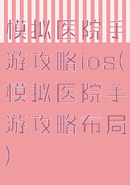 模拟医院手游攻略ios(模拟医院手游攻略布局)