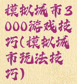 模拟城市3000游戏技巧(模拟城市玩法技巧)