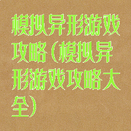 模拟异形游戏攻略(模拟异形游戏攻略大全)