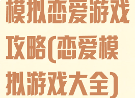 模拟恋爱游戏攻略(恋爱模拟游戏大全)