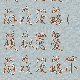 模拟恋爱游戏攻略(模拟恋爱游戏攻略小说)