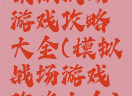 模拟战场游戏攻略大全(模拟战场游戏攻略大全)