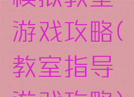 模拟教室游戏攻略(教室指导游戏攻略)