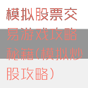 模拟股票交易游戏攻略秘籍(模拟炒股攻略)