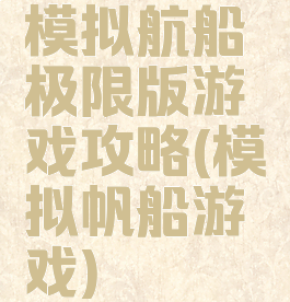 模拟航船极限版游戏攻略(模拟帆船游戏)