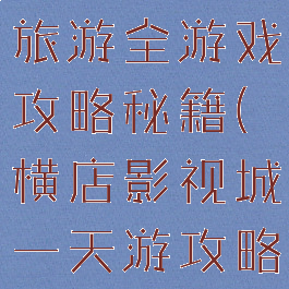 横店影视城旅游全游戏攻略秘籍(横店影视城一天游攻略)