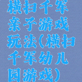 横扫千军亲子游戏玩法(横扫千军幼儿园游戏)