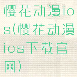 樱花动漫ios(樱花动漫ios下载官网)