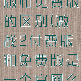 激战2付费版和免费版的区别(激战2付费版和免费版是一个官网么)