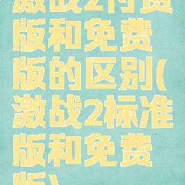 激战2付费版和免费版的区别(激战2标准版和免费版)