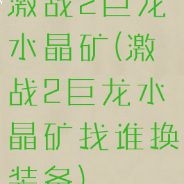 激战2巨龙水晶矿(激战2巨龙水晶矿找谁换装备)