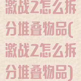 激战2怎么拆分堆叠物品(激战2怎么拆分堆叠物品)