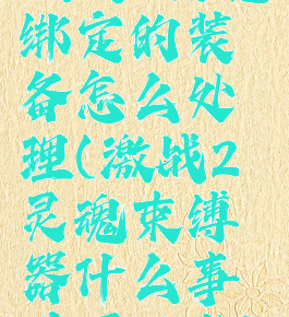 激战2灵魂绑定的装备怎么处理(激战2灵魂束缚器什么事件可以做)