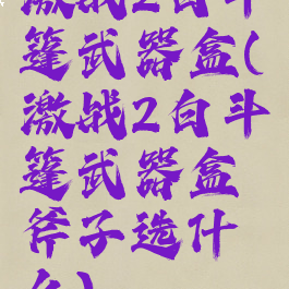激战2白斗篷武器盒(激战2白斗篷武器盒斧子选什么)