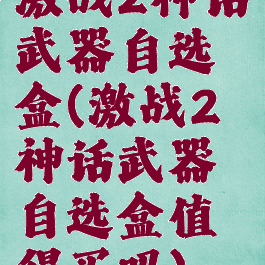 激战2神话武器自选盒(激战2神话武器自选盒值得买吗)