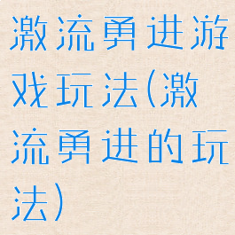 激流勇进游戏玩法(激流勇进的玩法)