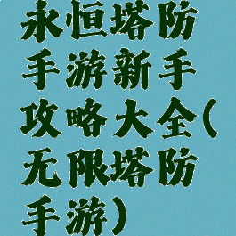 永恒塔防手游新手攻略大全(无限塔防手游)