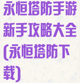 永恒塔防手游新手攻略大全(永恒塔防下载)
