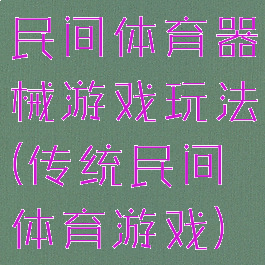 民间体育器械游戏玩法(传统民间体育游戏)
