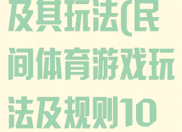 民间体育游戏及其玩法(民间体育游戏玩法及规则100)