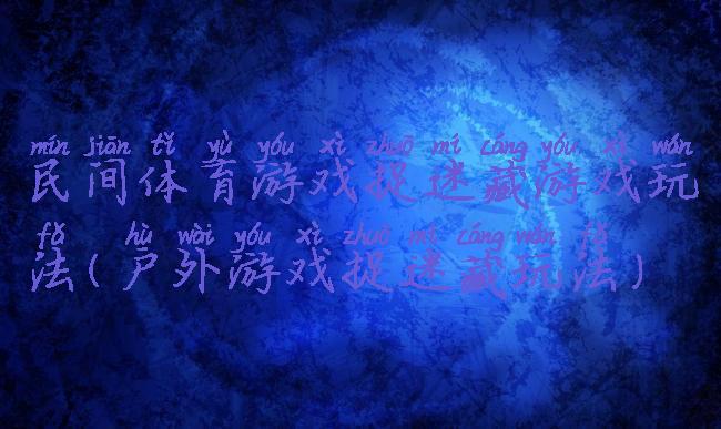 民间体育游戏捉迷藏游戏玩法(户外游戏捉迷藏玩法)