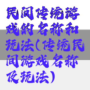 民间传统游戏的名称和玩法(传统民间游戏名称及玩法)