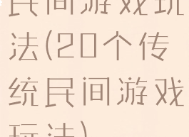 民间游戏玩法(20个传统民间游戏玩法)