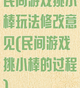 民间游戏挑小棒玩法修改意见(民间游戏挑小棒的过程)